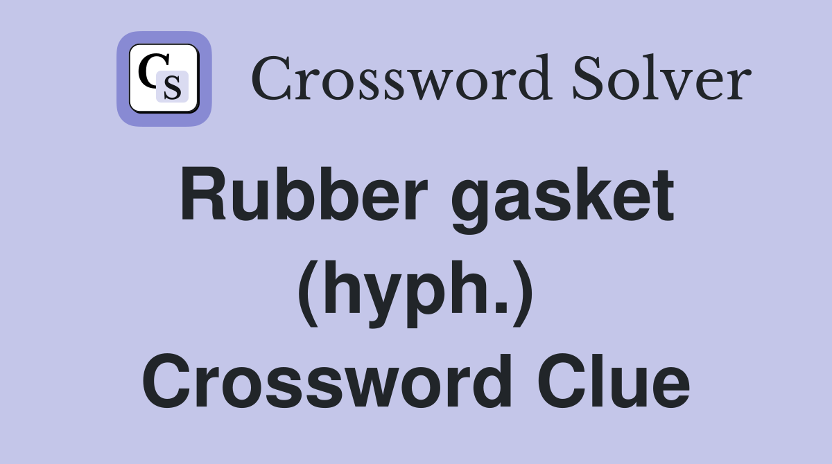 Rubber gasket (hyph.) Crossword Clue Answers Crossword Solver